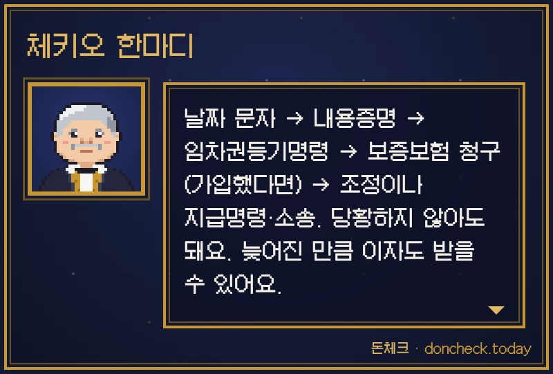 체키오 한마디: 날짜 문자 → 내용증명 → 임차권등기명령 → 보증보험 청구(가입했다면) → 조정이나 지급명령·소송. 당황하지 않아도 돼요. 늦어진 만큼 이자도 받을 수 있어요.