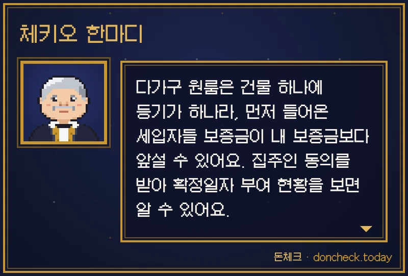 체키오 한마디: 다가구 원룸은 건물 하나에 등기가 하나라, 먼저 들어온 세입자들 보증금이 내 보증금보다 앞설 수 있어요. 집주인 동의를 받아 확정일자 부여 현황을 보면 알 수 있어요.